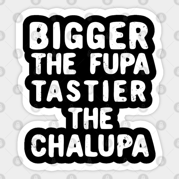 Bigger The Fupa Tastier The Chalupa funny gifts Sticker by GraphicTeeArt